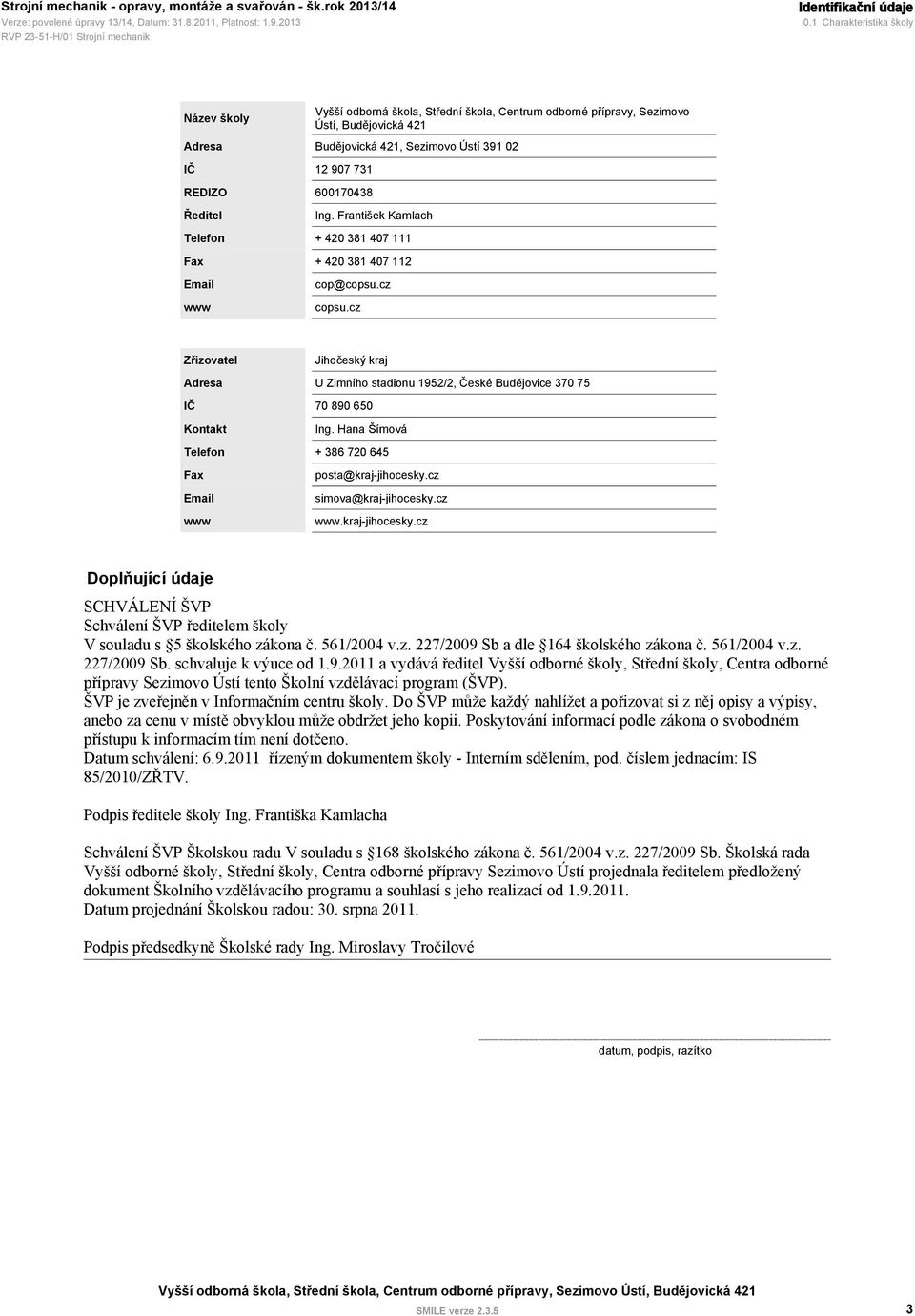 Ředitel 600170438 Ing. František Kamlach Telefon + 420 381 407 111 Fax + 420 381 407 112 Email www cop@copsu.cz copsu.