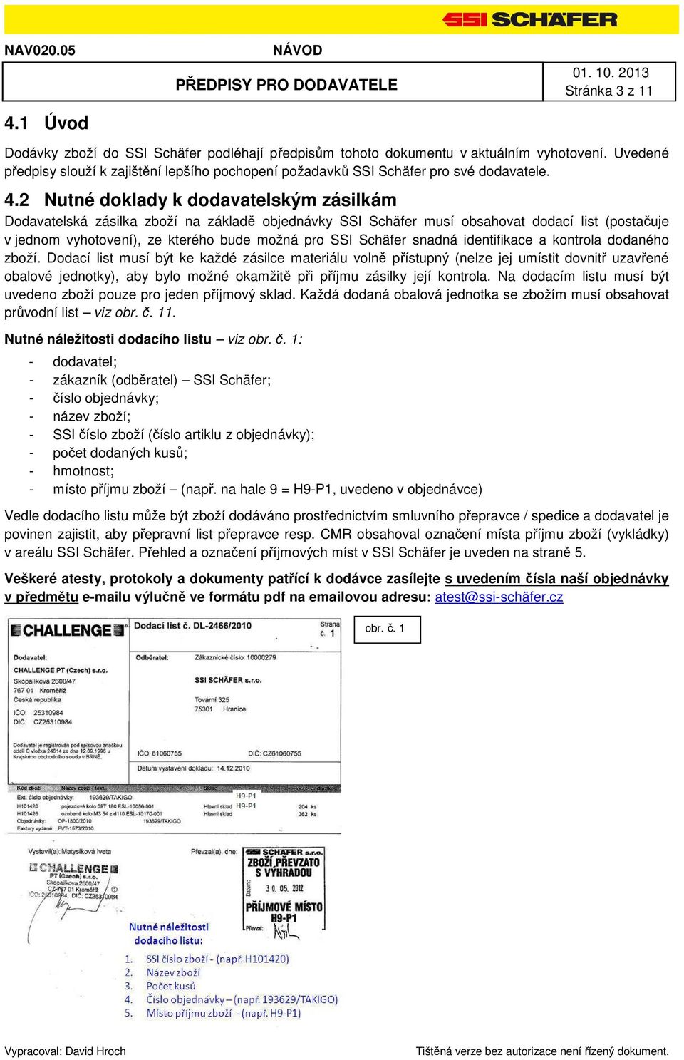 2 Nutné doklady k dodavatelským zásilkám Dodavatelská zásilka zboží na základě objednávky SSI Schäfer musí obsahovat dodací list (postačuje v jednom vyhotovení), ze kterého bude možná pro SSI Schäfer