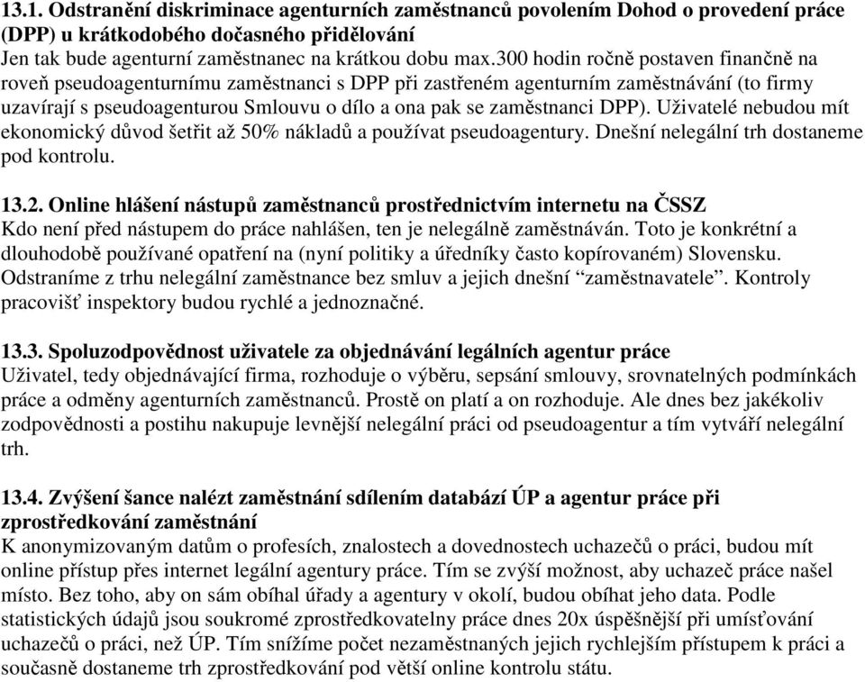 Uživatelé nebudou mít ekonomický důvod šetřit až 50% nákladů a používat pseudoagentury. Dnešní nelegální trh dostaneme pod kontrolu. 13.2.