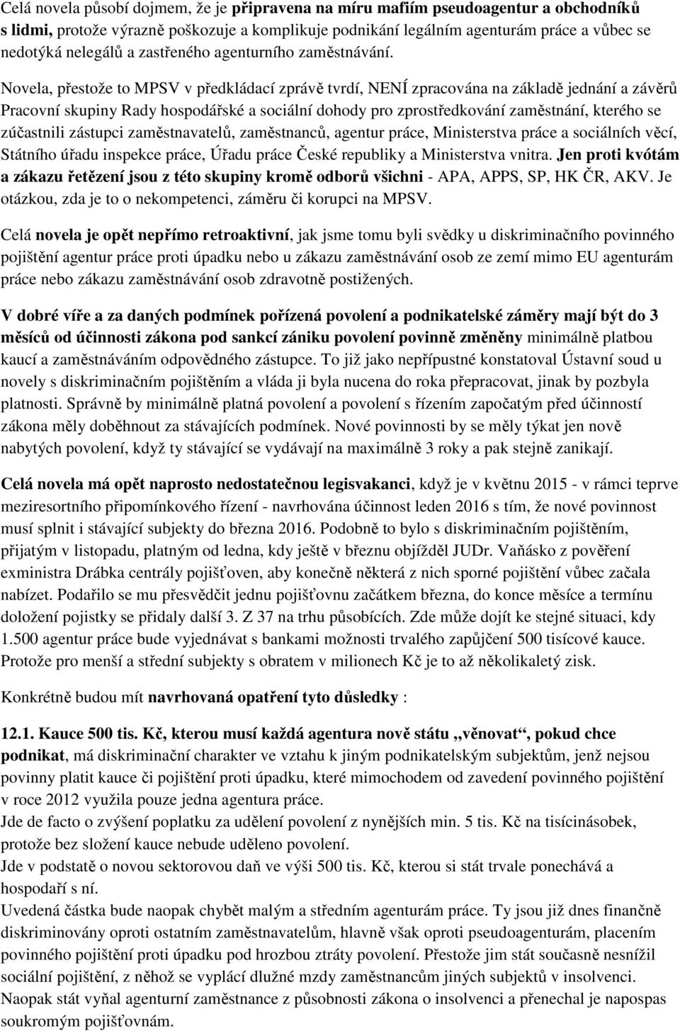 Novela, přestože to MPSV v předkládací zprávě tvrdí, NENÍ zpracována na základě jednání a závěrů Pracovní skupiny Rady hospodářské a sociální dohody pro zprostředkování zaměstnání, kterého se