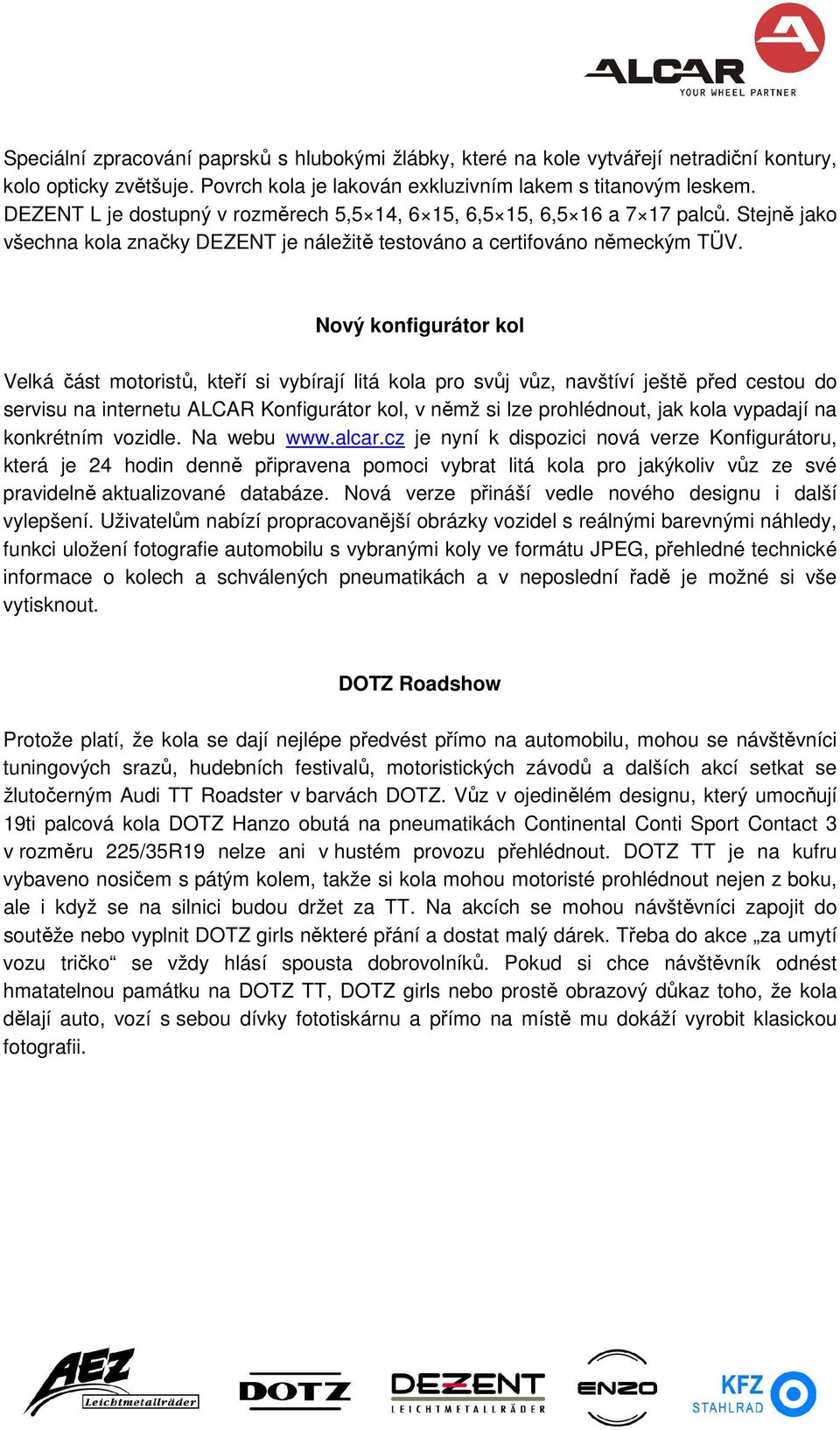 Nový konfigurátor kol Velká část motoristů, kteří si vybírají litá kola pro svůj vůz, navštíví ještě před cestou do servisu na internetu ALCAR Konfigurátor kol, v němž si lze prohlédnout, jak kola