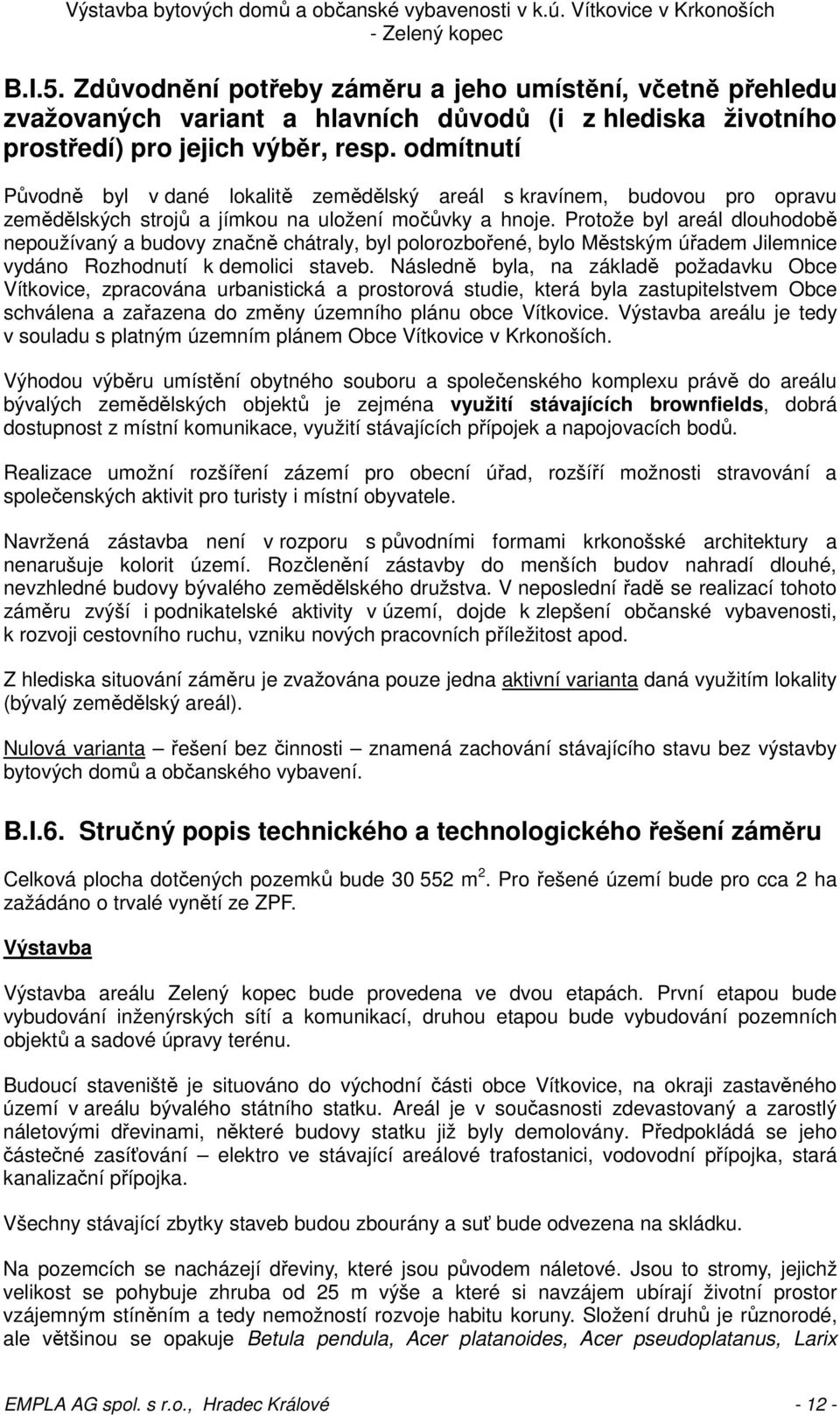 Protože byl areál dlouhodobě nepoužívaný a budovy značně chátraly, byl polorozbořené, bylo Městským úřadem Jilemnice vydáno Rozhodnutí k demolici staveb.