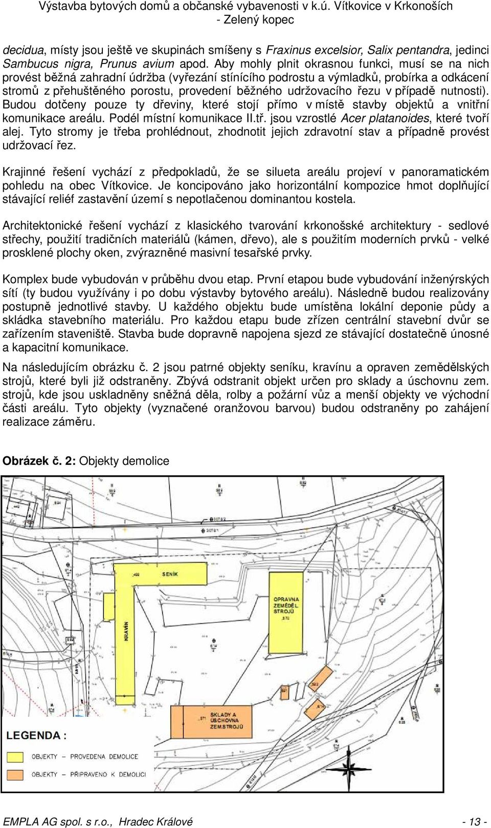 udržovacího řezu v případě nutnosti). Budou dotčeny pouze ty dřeviny, které stojí přímo v místě stavby objektů a vnitřní komunikace areálu. Podél místní komunikace II.tř. jsou vzrostlé Acer platanoides, které tvoří alej.