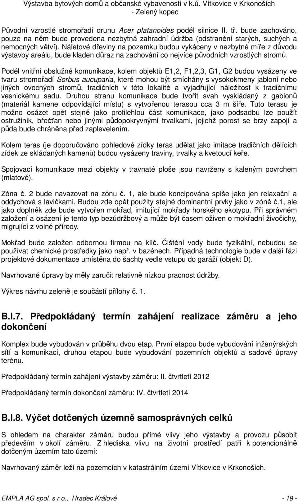 Podél vnitřní obslužné komunikace, kolem objektů E1,2, F1,2,3, G1, G2 budou vysázeny ve tvaru stromořadí Sorbus aucuparia, které mohou být smíchány s vysokokmeny jabloní nebo jiných ovocných stromů,