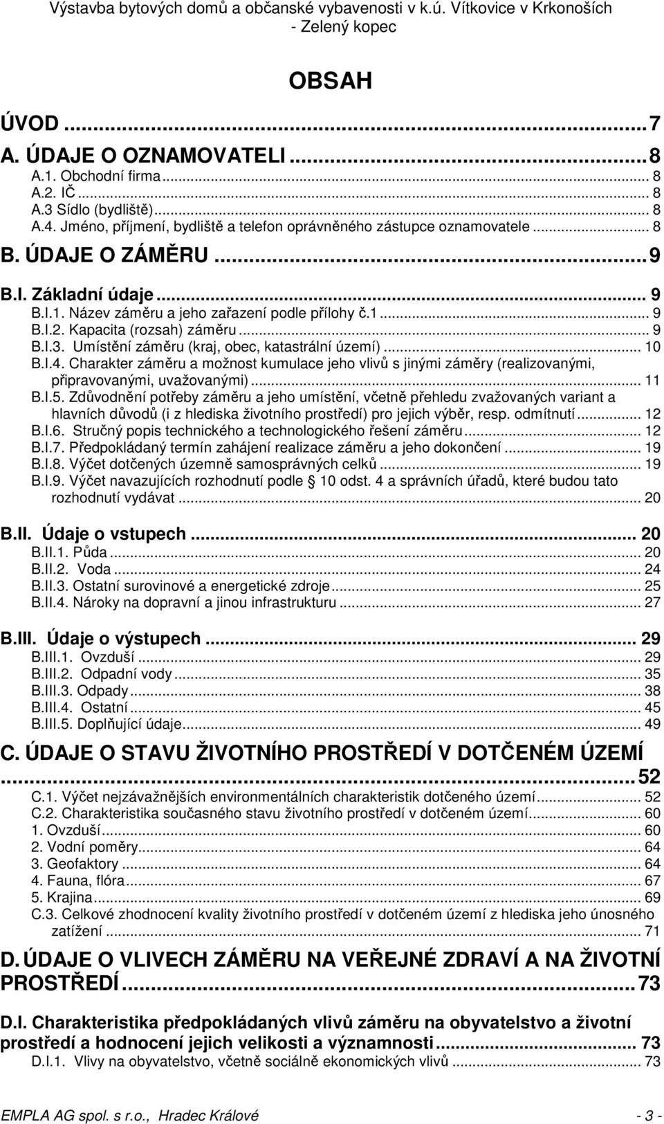 .. 10 B.I.4. Charakter záměru a možnost kumulace jeho vlivů s jinými záměry (realizovanými, připravovanými, uvažovanými)... 11 B.I.5.