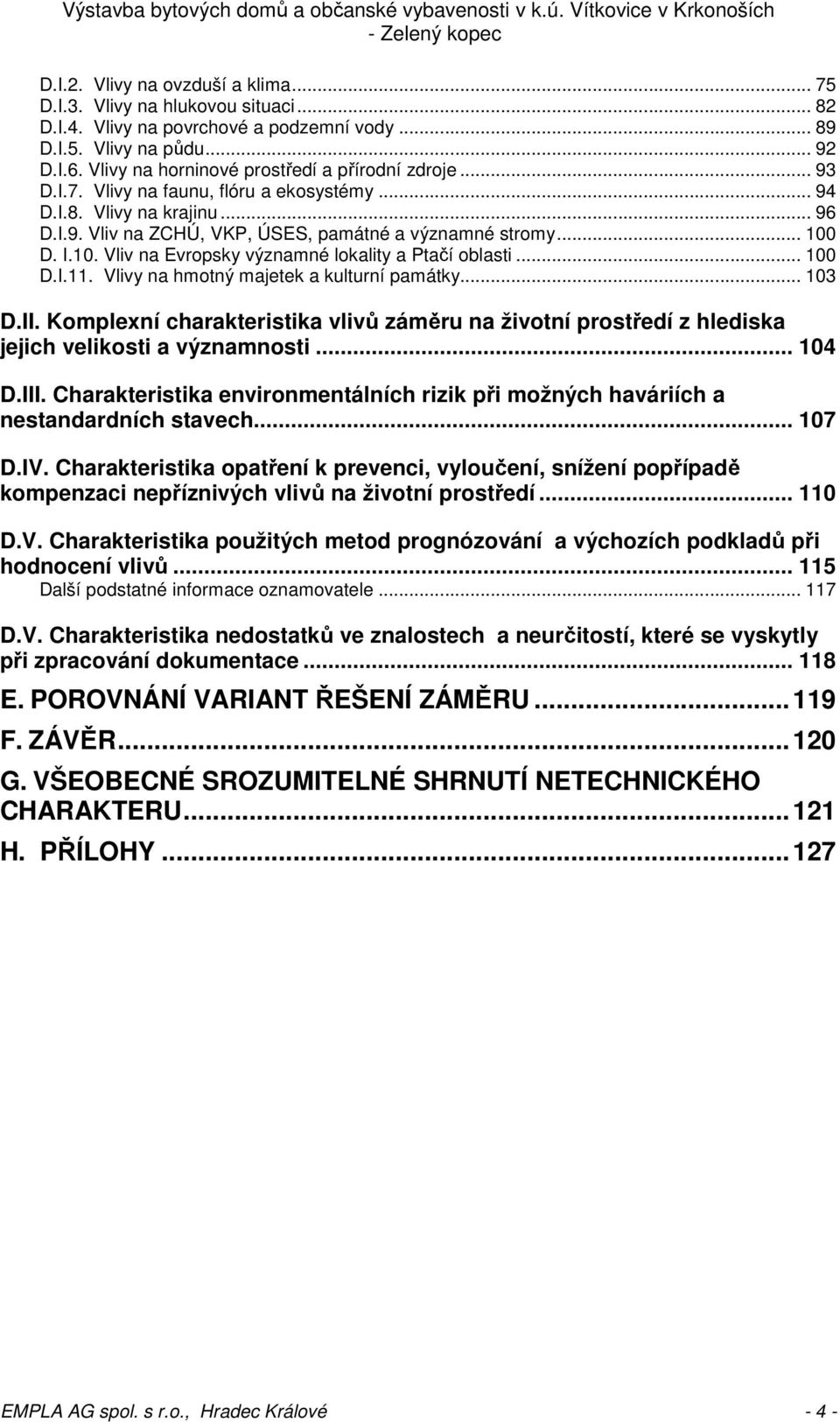 I.10. Vliv na Evropsky významné lokality a Ptačí oblasti... 100 D.I.11. Vlivy na hmotný majetek a kulturní památky... 103 D.II.