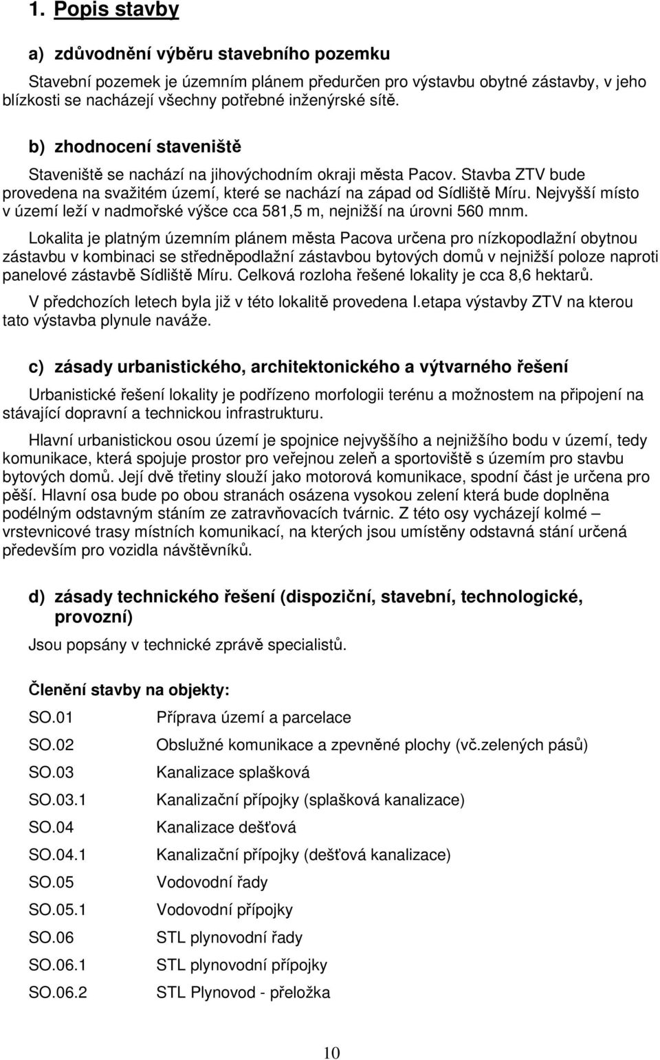 Nejvyšší místo v území leží v nadmořské výšce cca 581,5 m, nejnižší na úrovni 560 mnm.