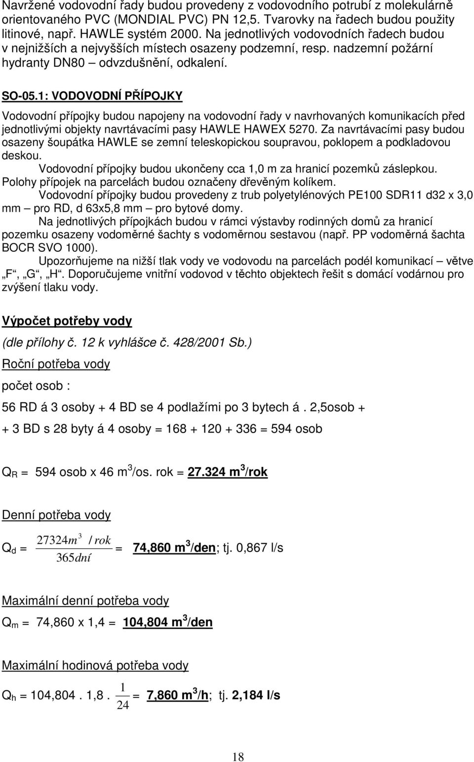 1: VODOVODNÍ PŘÍPOJKY Vodovodní přípojky budou napojeny na vodovodní řady v navrhovaných komunikacích před jednotlivými objekty navrtávacími pasy HAWLE HAWEX 5270.