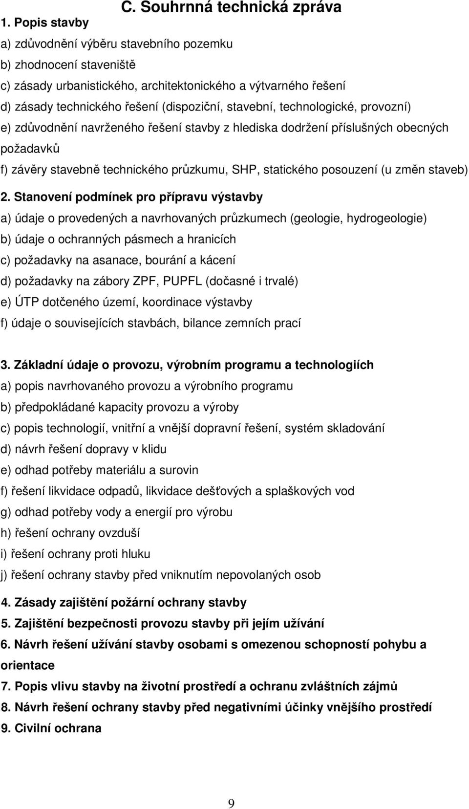 stavební, technologické, provozní) e) zdůvodnění navrženého řešení stavby z hlediska dodržení příslušných obecných požadavků f) závěry stavebně technického průzkumu, SHP, statického posouzení (u změn