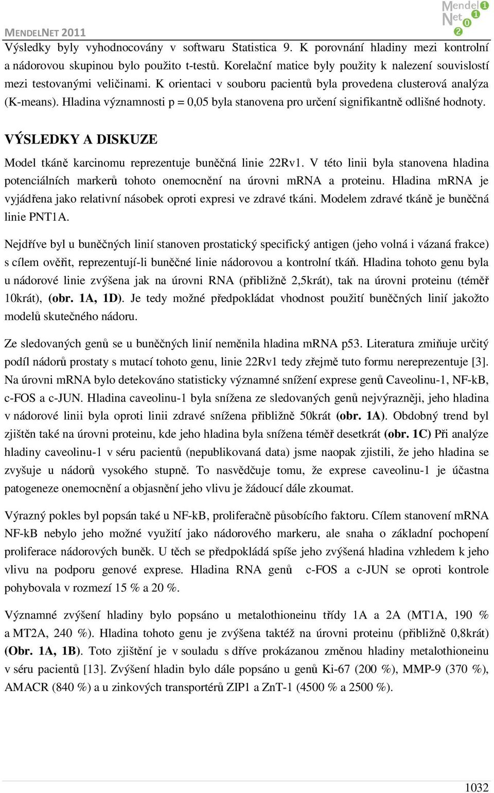 Hladina významnosti p = 0,05 byla stanovena pro určení signifikantně odlišné hodnoty. VÝSLEDKY A DISKUZE Model tkáně karcinomu reprezentuje buněčná linie 22Rv1.