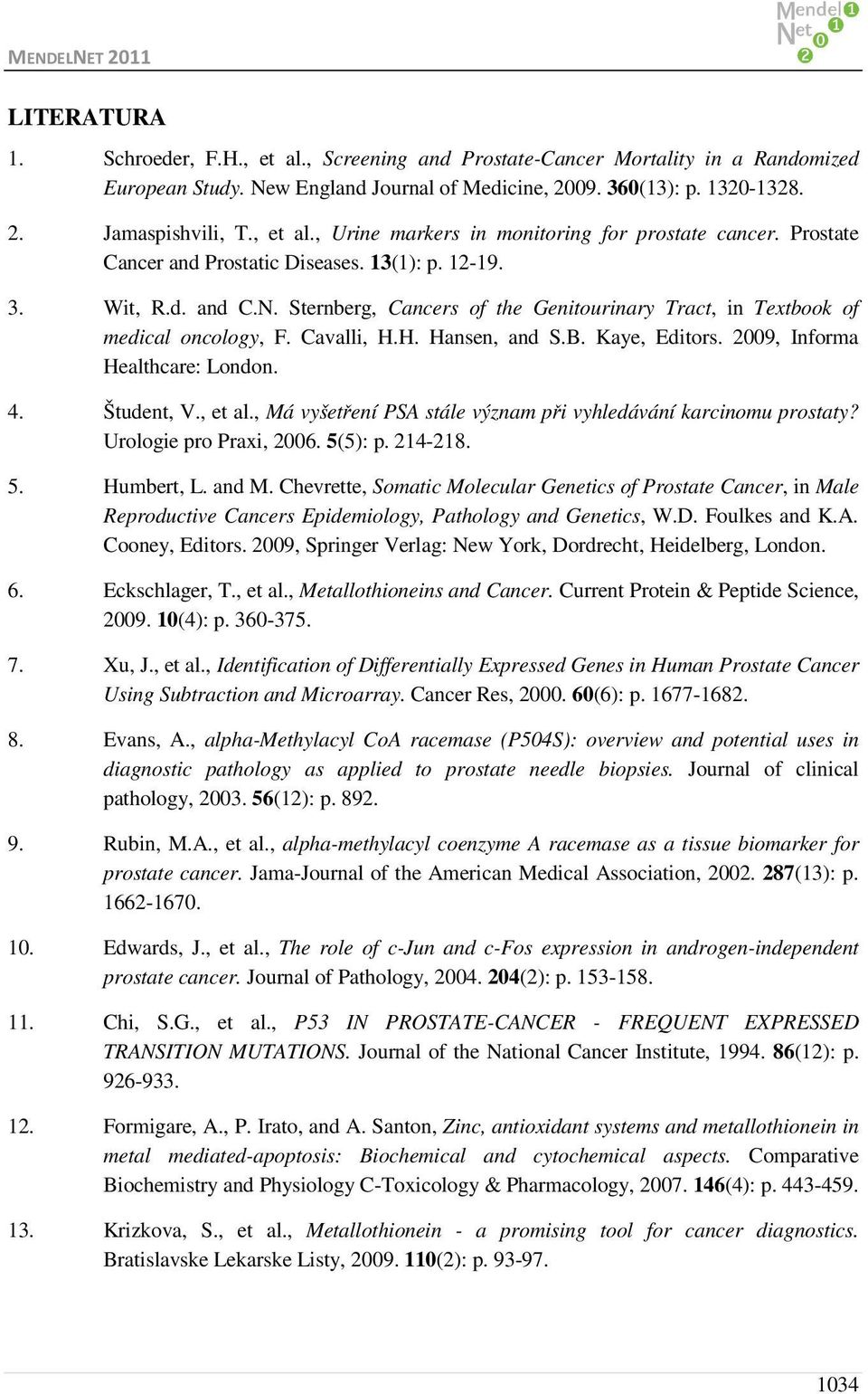 Sternberg, Cancers of the Genitourinary Tract, in Textbook of medical oncology, F. Cavalli, H.H. Hansen, and S.B. Kaye, Editors. 2009, Informa Healthcare: London. 4. Študent, V., et al.