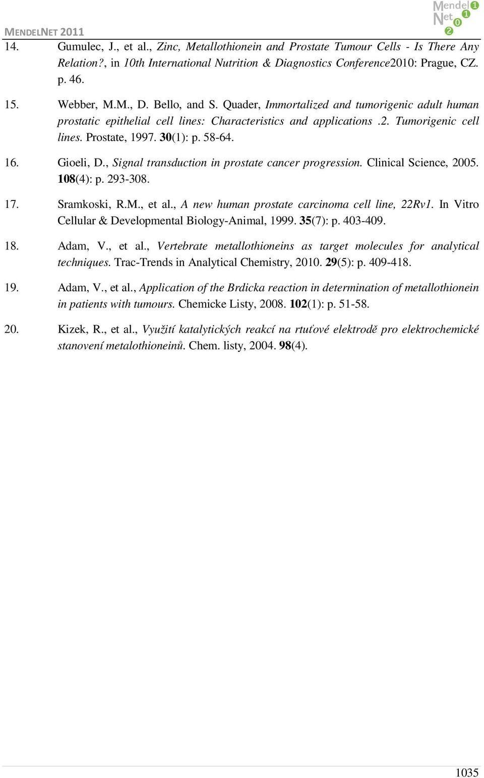 Gioeli, D., Signal transduction in prostate cancer progression. Clinical Science, 2005. 108(4): p. 293-308. 17. Sramkoski, R.M., et al., A new human prostate carcinoma cell line, 22Rv1.