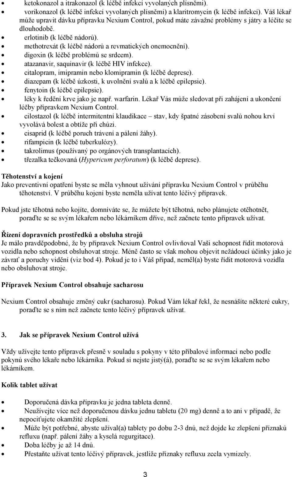 digoxin (k léčbě problémů se srdcem). atazanavir, saquinavir (k léčbě HIV infekce). citalopram, imipramin nebo klomipramin (k léčbě deprese).