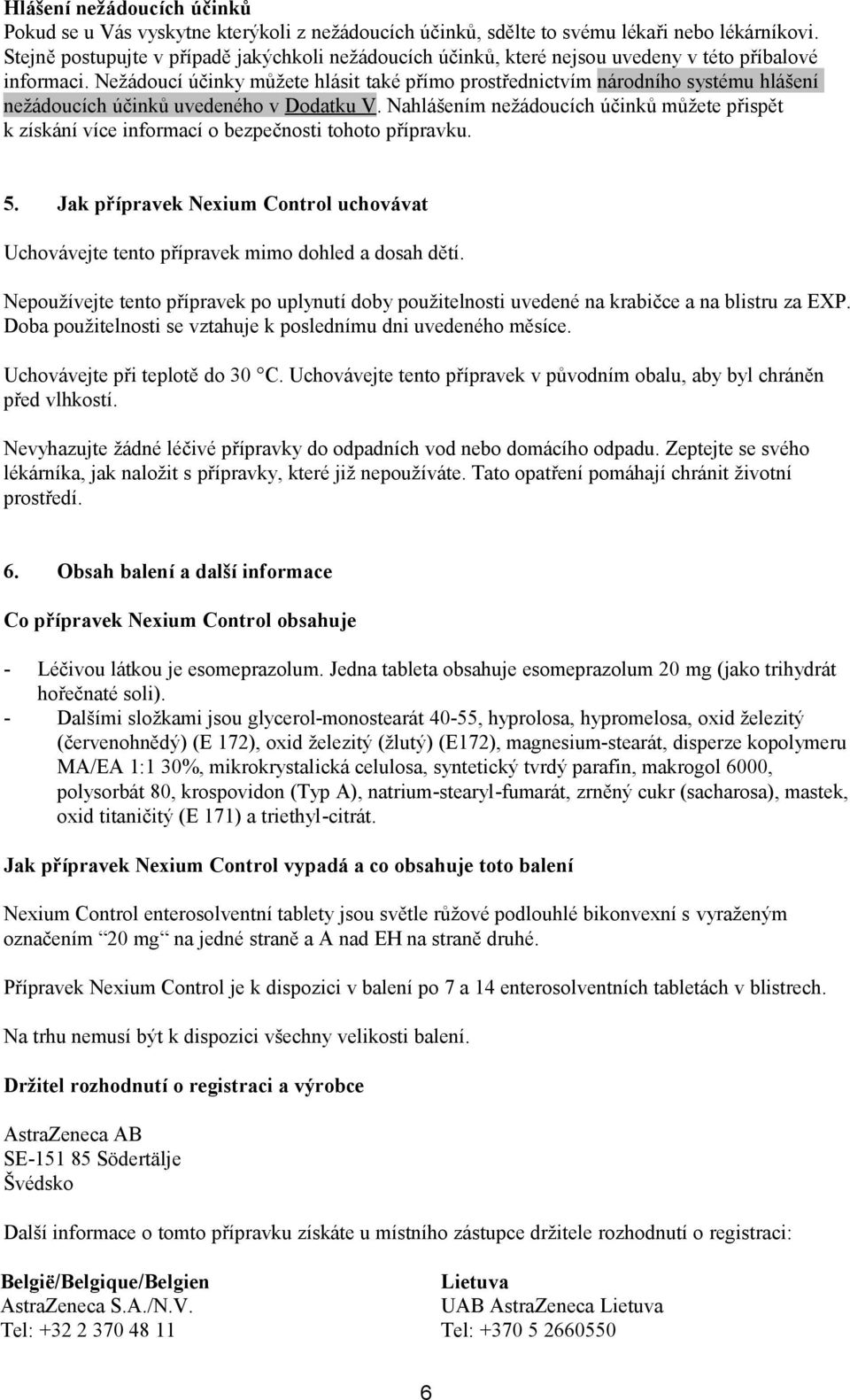 Nežádoucí účinky můžete hlásit také přímo prostřednictvím národního systému hlášení nežádoucích účinků uvedeného v Dodatku V.