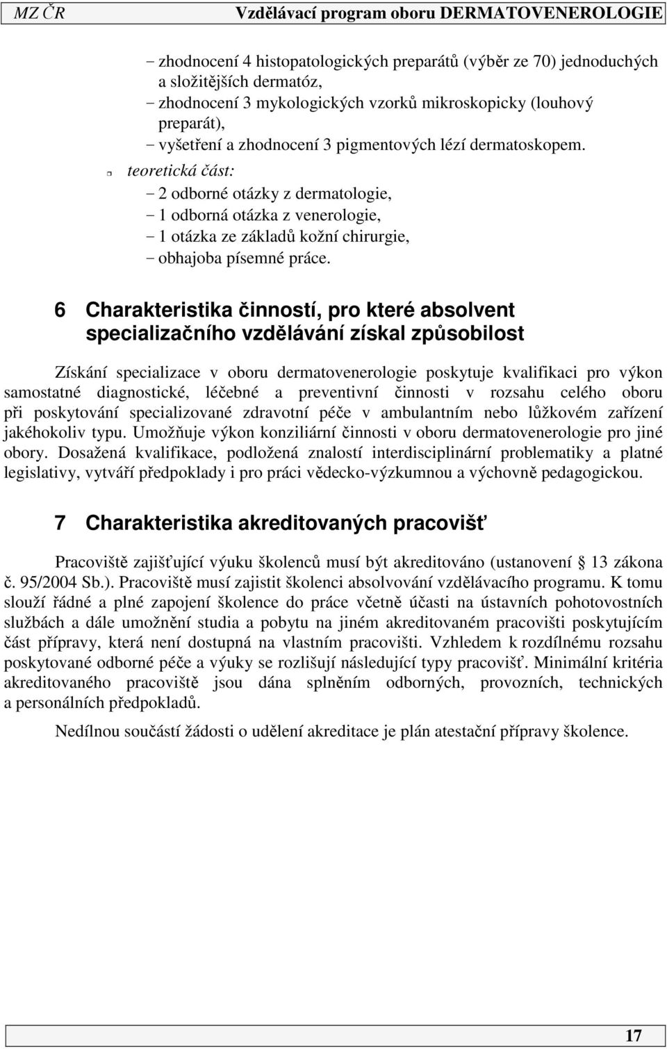 6 Charakteristika činností, pro které absolvent specializačního vzdělávání získal způsobilost Získání specializace v oboru dermatovenerologie poskytuje kvalifikaci pro výkon samostatné diagnostické,