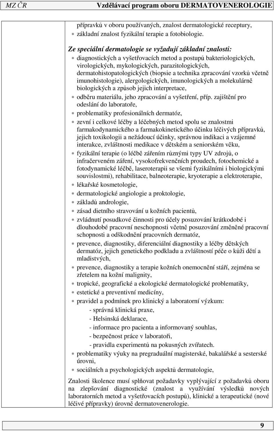 (biopsie a technika zpracování vzorků včetně imunohistologie), alergologických, imunologických a molekulárně biologických a způsob jejich interpretace, odběru materiálu, jeho zpracování a vyšetření,