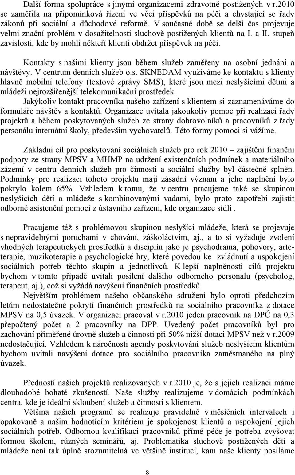 Kontakty s našimi klienty jsou během služeb zaměřeny na osobní jednání a návštěvy. V centrum denních služeb o.s. SKNEDAM využíváme ke kontaktu s klienty hlavně mobilní telefony (textové zprávy SMS), které jsou mezi neslyšícími dětmi a mládeži nejrozšířenější telekomunikační prostředek.