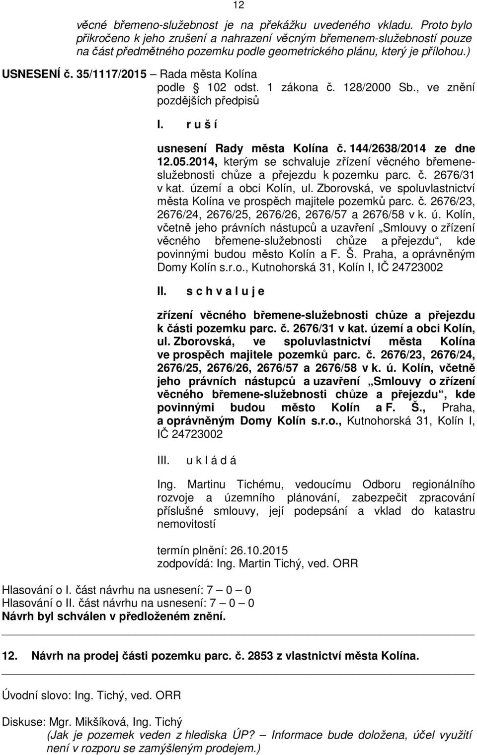 35/1117/2015 Rada města Kolína podle 102 odst. 1 zákona č. 128/2000 Sb., ve znění pozdějších předpisů I. r u š í usnesení Rady města Kolína č. 144/2638/2014 ze dne 12.05.