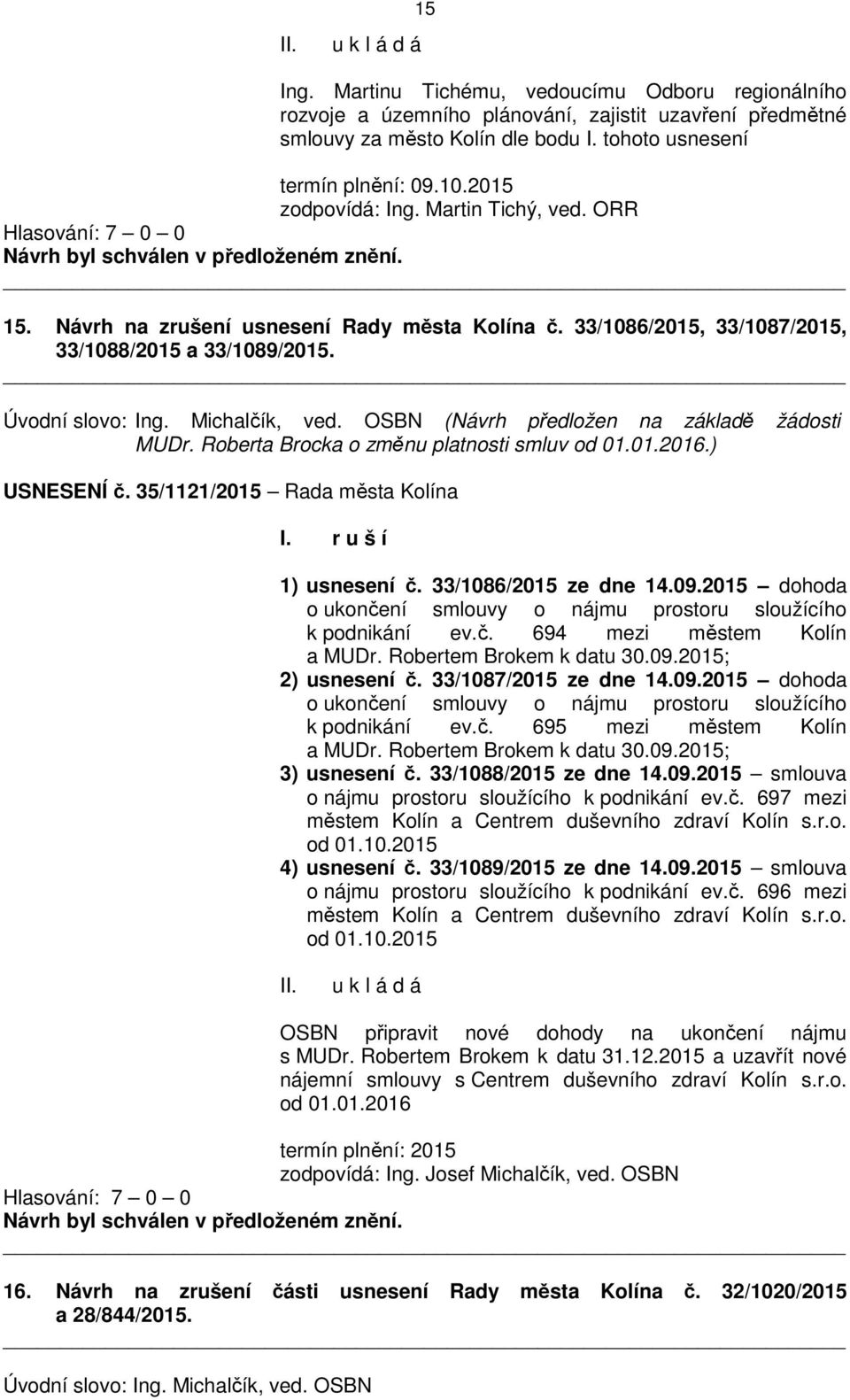 OSBN (Návrh předložen na základě žádosti MUDr. Roberta Brocka o změnu platnosti smluv od 01.01.2016.) USNESENÍ č. 35/1121/2015 Rada města Kolína I. r u š í 1) usnesení č. 33/1086/2015 ze dne 14.09.