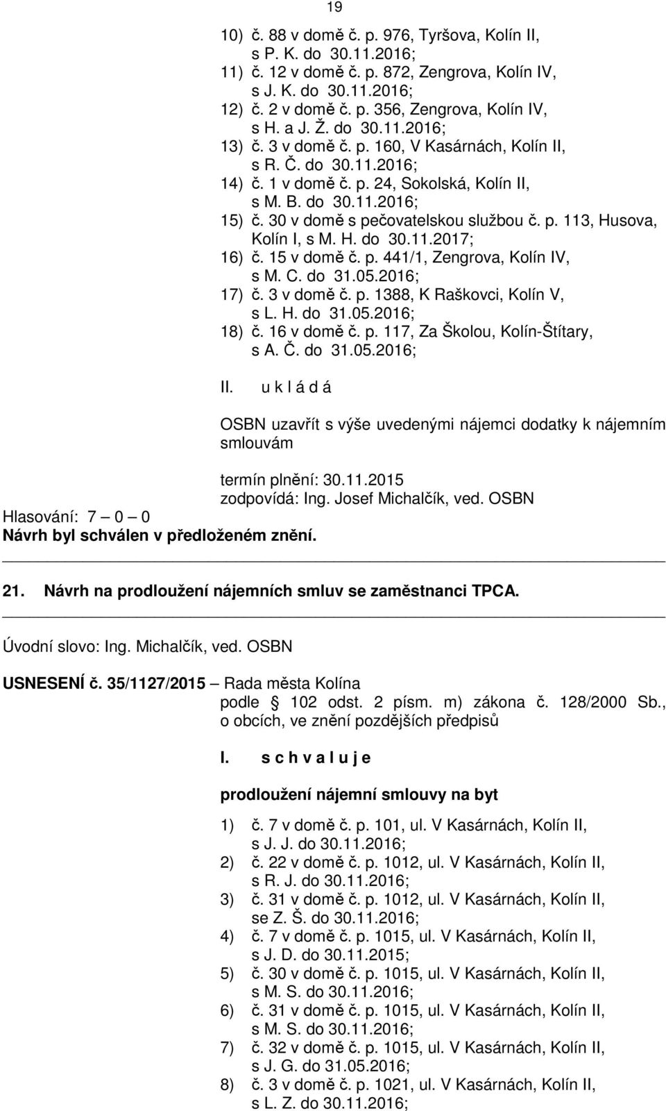 30 v domě s pečovatelskou službou č. p. 113, Husova, Kolín I, s M. H. do 30.11.2017; 16) č. 15 v domě č. p. 441/1, Zengrova, Kolín IV, s M. C. do 31.05.2016; 17) č. 3 v domě č. p. 1388, K Raškovci, Kolín V, s L.