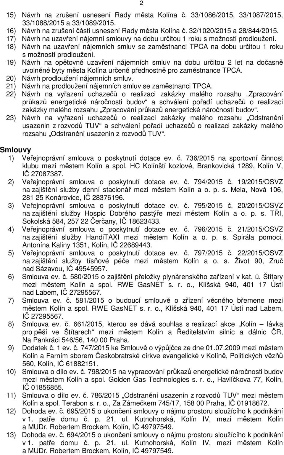 19) Návrh na opětovné uzavření nájemních smluv na dobu určitou 2 let na dočasně uvolněné byty města Kolína určené přednostně pro zaměstnance TPCA. 20) Návrh prodloužení nájemních smluv.