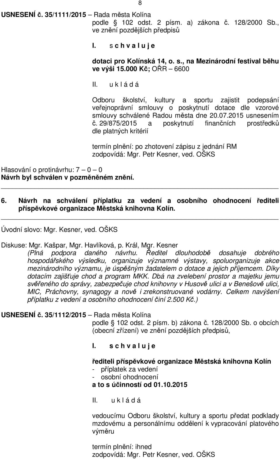 29/875/2015 a poskytnutí finančních prostředků dle platných kritérií termín plnění: po zhotovení zápisu z jednání RM zodpovídá: Mgr. Petr Kesner, ved.