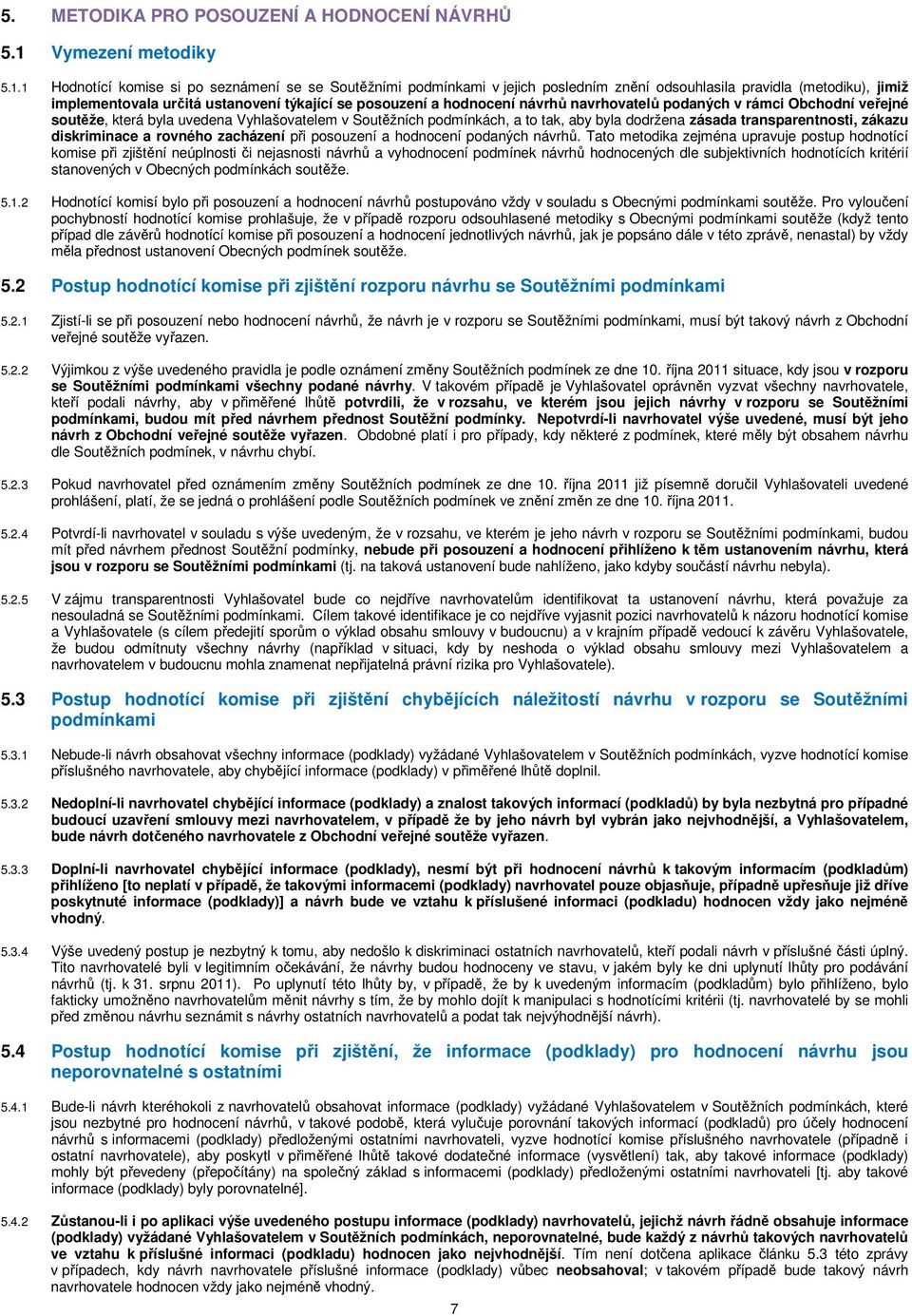 návrhů navrhovatelů podaných v rámci Obchodní veřejné soutěže, která byla uvedena Vyhlašovatelem v Soutěžních podmínkách, a to tak, aby byla dodržena zásada transparentnosti, zákazu diskriminace a