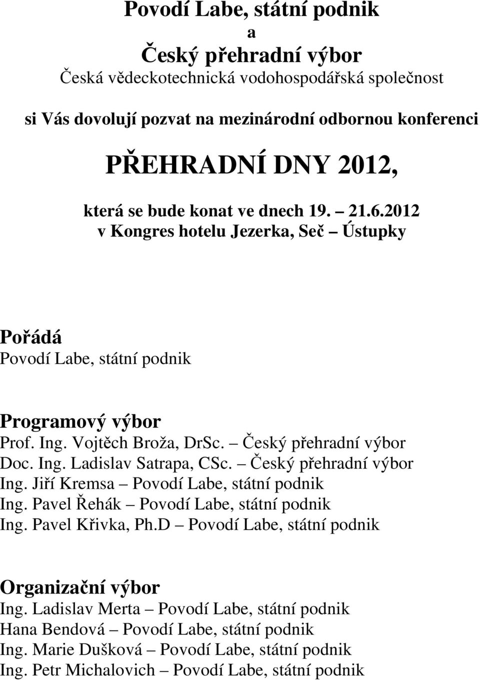 Český přehradní výbor Ing. Jiří Kremsa Povodí Labe, státní podnik Ing. Pavel Řehák Povodí Labe, státní podnik Ing. Pavel Křivka, Ph.D Povodí Labe, státní podnik Organizační výbor Ing.