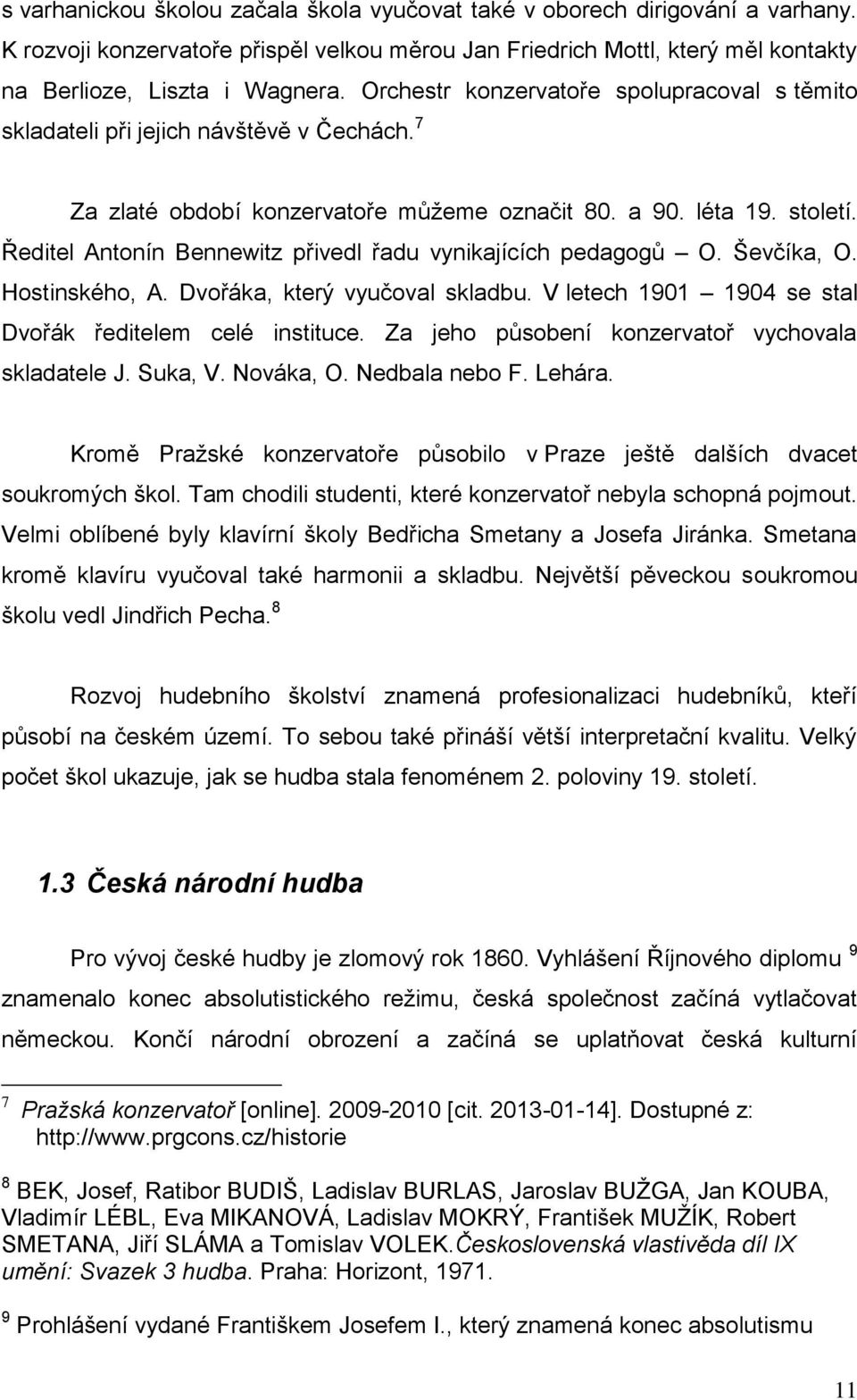 Ředitel Antonín Bennewitz přivedl řadu vynikajících pedagogů O. Ševčíka, O. Hostinského, A. Dvořáka, který vyučoval skladbu. V letech 1901 1904 se stal Dvořák ředitelem celé instituce.