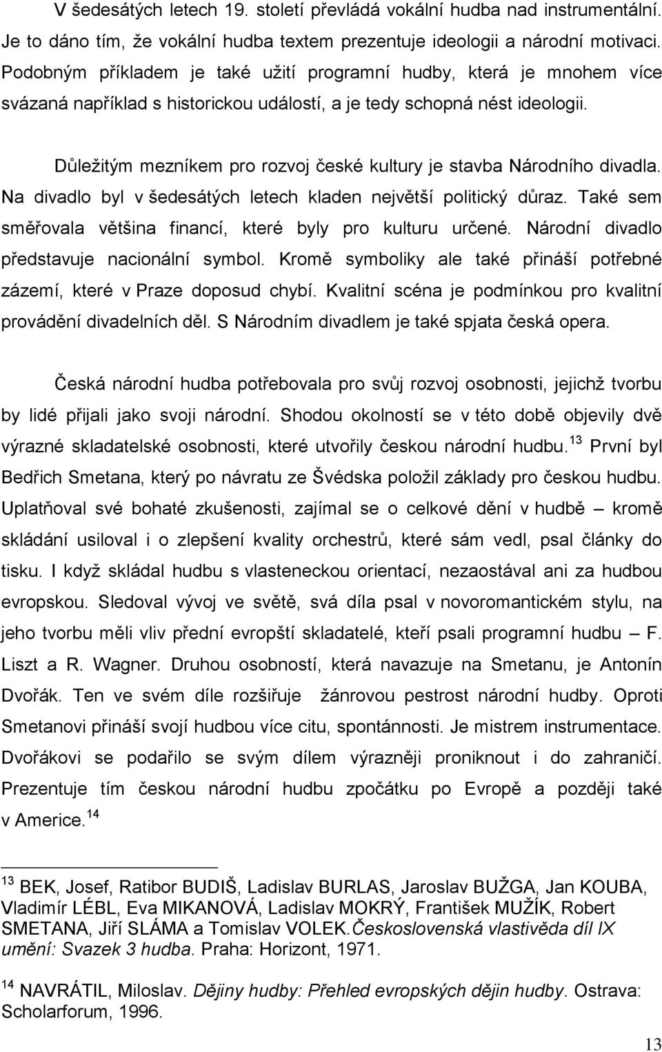 Důležitým mezníkem pro rozvoj české kultury je stavba Národního divadla. Na divadlo byl v šedesátých letech kladen největší politický důraz.