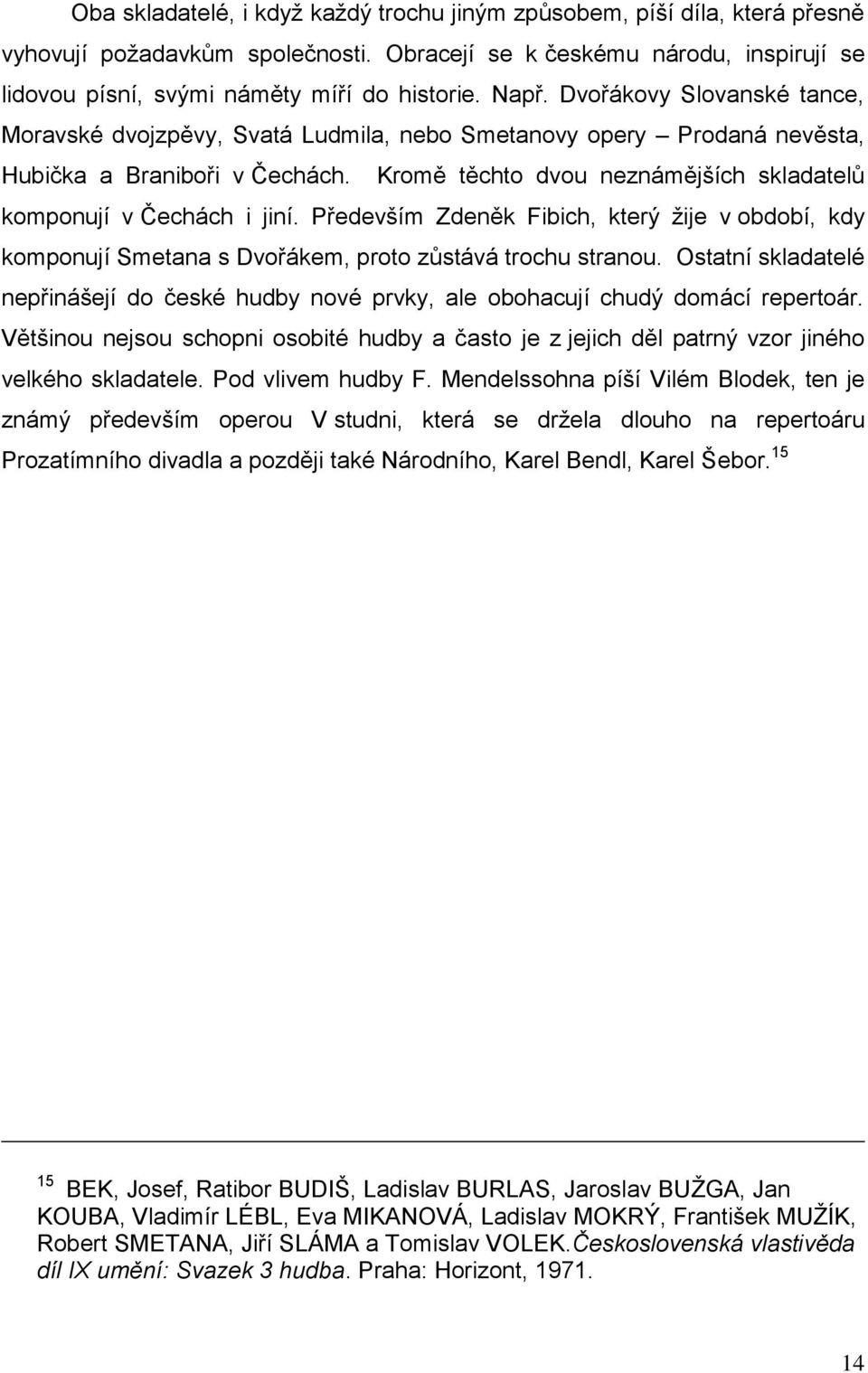 Kromě těchto dvou neznámějších skladatelů komponují v Čechách i jiní. Především Zdeněk Fibich, který žije v období, kdy komponují Smetana s Dvořákem, proto zůstává trochu stranou.