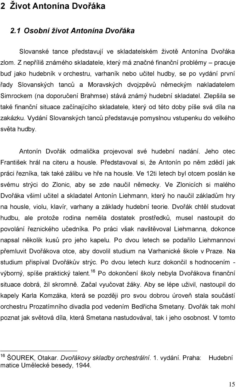 německým nakladatelem Simrockem (na doporučení Brahmse) stává známý hudební skladatel. Zlepšila se také finanční situace začínajícího skladatele, který od této doby píše svá díla na zakázku.