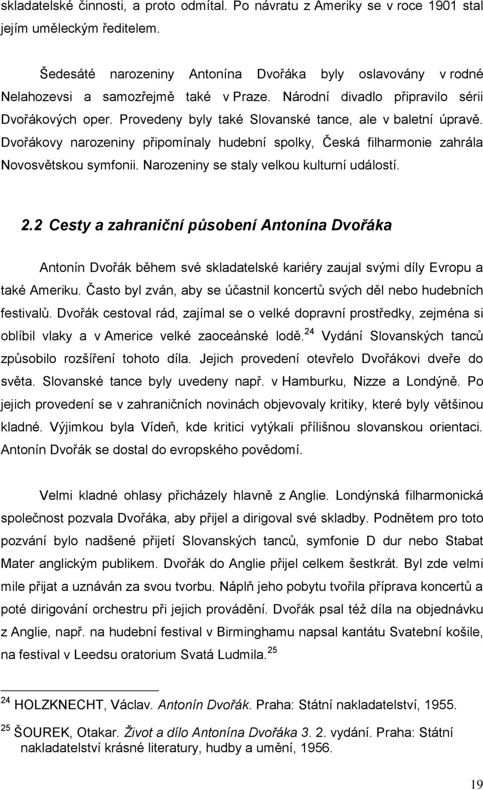 Provedeny byly také Slovanské tance, ale v baletní úpravě. Dvořákovy narozeniny připomínaly hudební spolky, Česká filharmonie zahrála Novosvětskou symfonii.