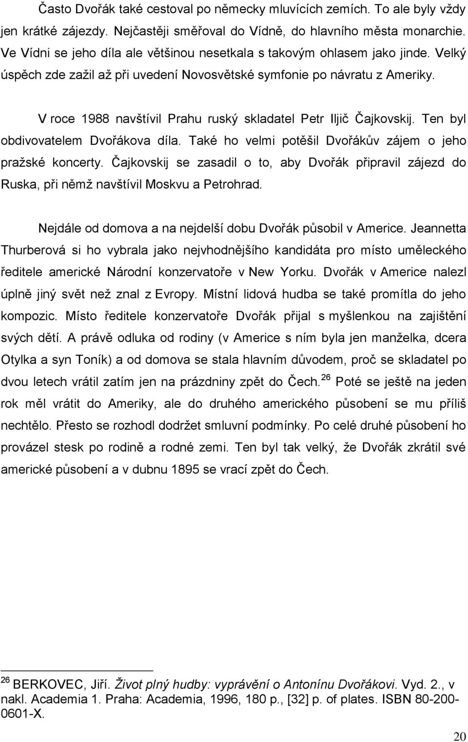 V roce 1988 navštívil Prahu ruský skladatel Petr Iljič Čajkovskij. Ten byl obdivovatelem Dvořákova díla. Také ho velmi potěšil Dvořákův zájem o jeho pražské koncerty.