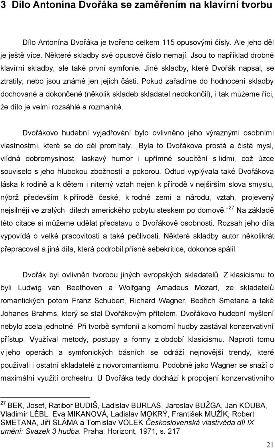 Pokud zařadíme do hodnocení skladby dochované a dokončené (několik skladeb skladatel nedokončil), i tak můžeme říci, že dílo je velmi rozsáhlé a rozmanité.