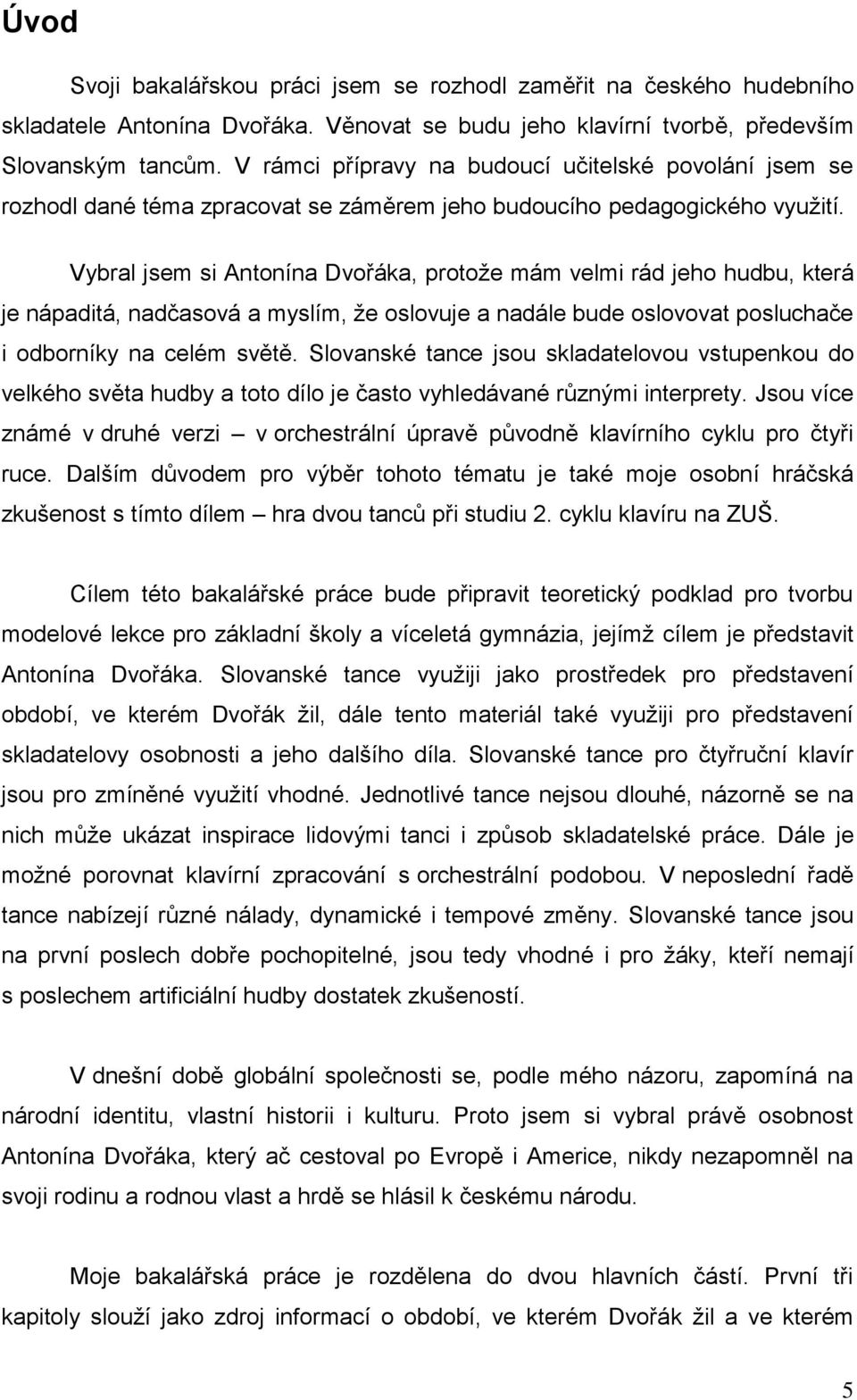 Vybral jsem si Antonína Dvořáka, protože mám velmi rád jeho hudbu, která je nápaditá, nadčasová a myslím, že oslovuje a nadále bude oslovovat posluchače i odborníky na celém světě.