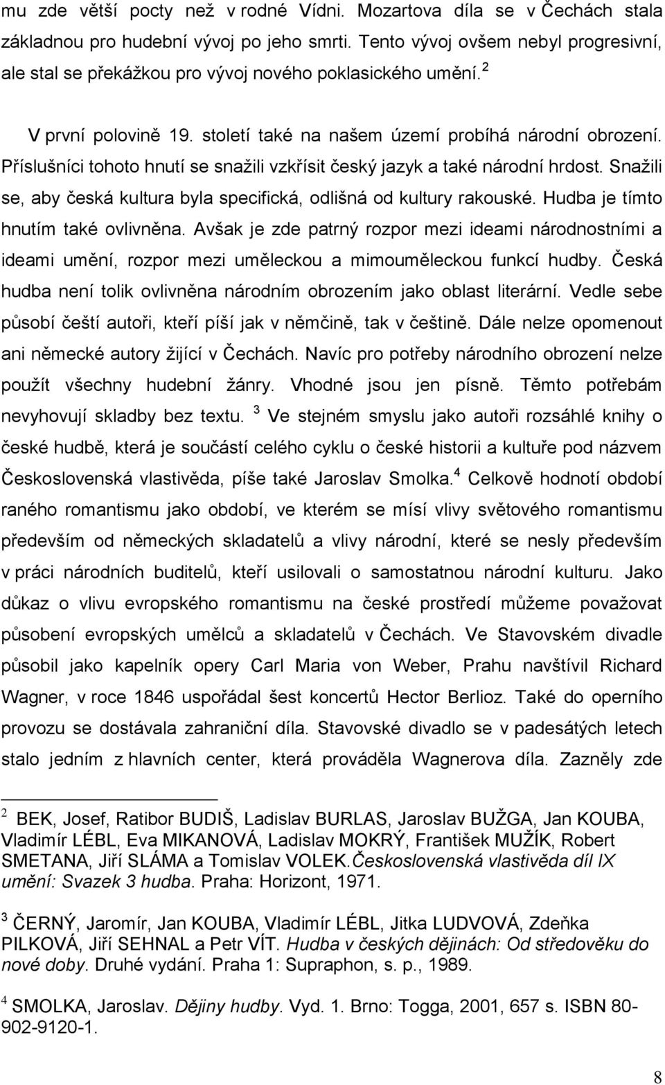 Příslušníci tohoto hnutí se snažili vzkřísit český jazyk a také národní hrdost. Snažili se, aby česká kultura byla specifická, odlišná od kultury rakouské. Hudba je tímto hnutím také ovlivněna.