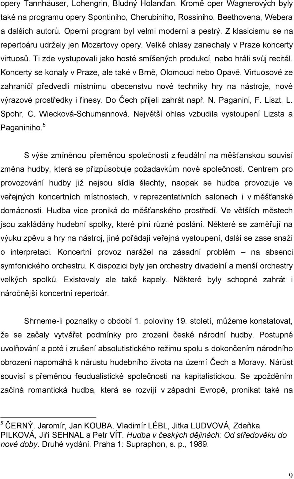 Ti zde vystupovali jako hosté smíšených produkcí, nebo hráli svůj recitál. Koncerty se konaly v Praze, ale také v Brně, Olomouci nebo Opavě.