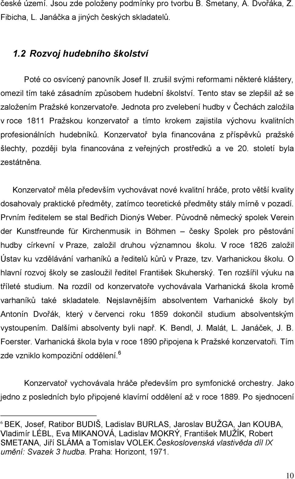 Jednota pro zvelebení hudby v Čechách založila v roce 1811 Pražskou konzervatoř a tímto krokem zajistila výchovu kvalitních profesionálních hudebníků.