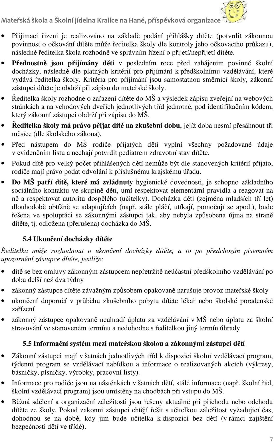 Přednostně jsou přijímány děti v posledním roce před zahájením povinné školní docházky, následně dle platných kritérií pro přijímání k předškolnímu vzdělávání, které vydává ředitelka školy.