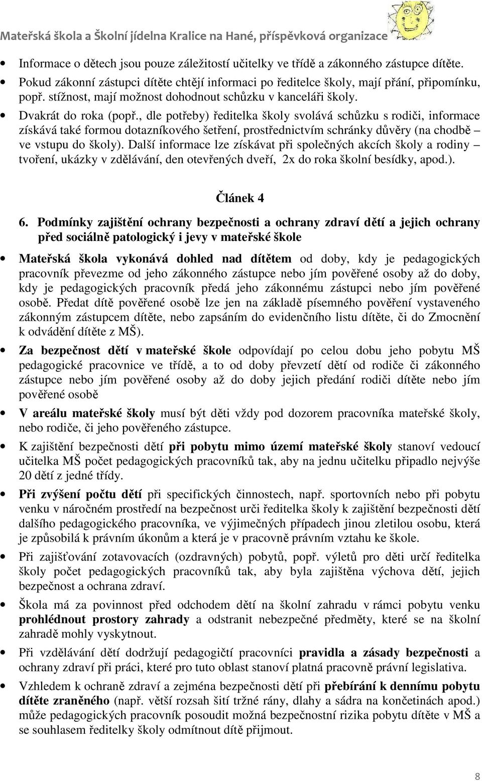 , dle potřeby) ředitelka školy svolává schůzku s rodiči, informace získává také formou dotazníkového šetření, prostřednictvím schránky důvěry (na chodbě ve vstupu do školy).