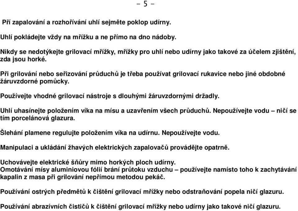 Při grilování nebo seřizování průduchů je třeba používat grilovací rukavice nebo jiné obdobné žáruvzdorné pomůcky. Používejte vhodné grilovací nástroje s dlouhými žáruvzdornými držadly.