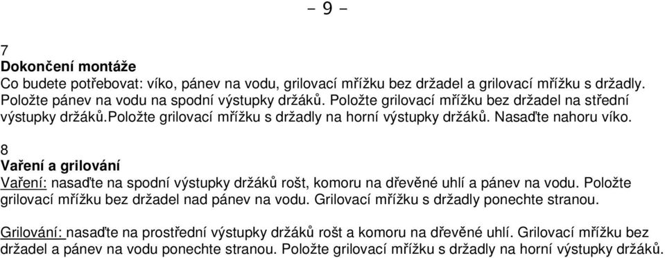 8 Vaření a grilování Vaření: nasaďte na spodní výstupky držáků rošt, komoru na dřevěné uhlí a pánev na vodu. Položte grilovací mřížku bez držadel nad pánev na vodu.