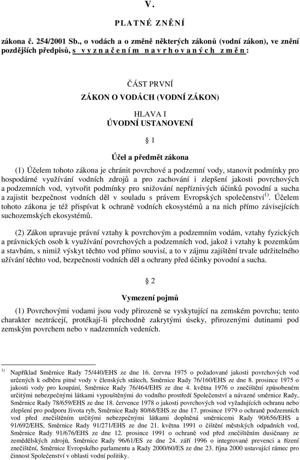 předmět zákona (1) Účelem tohoto zákona je chránit povrchové a podzemní vody, stanovit podmínky pro hospodárné využívání vodních zdrojů a pro zachování i zlepšení jakosti povrchových a podzemních