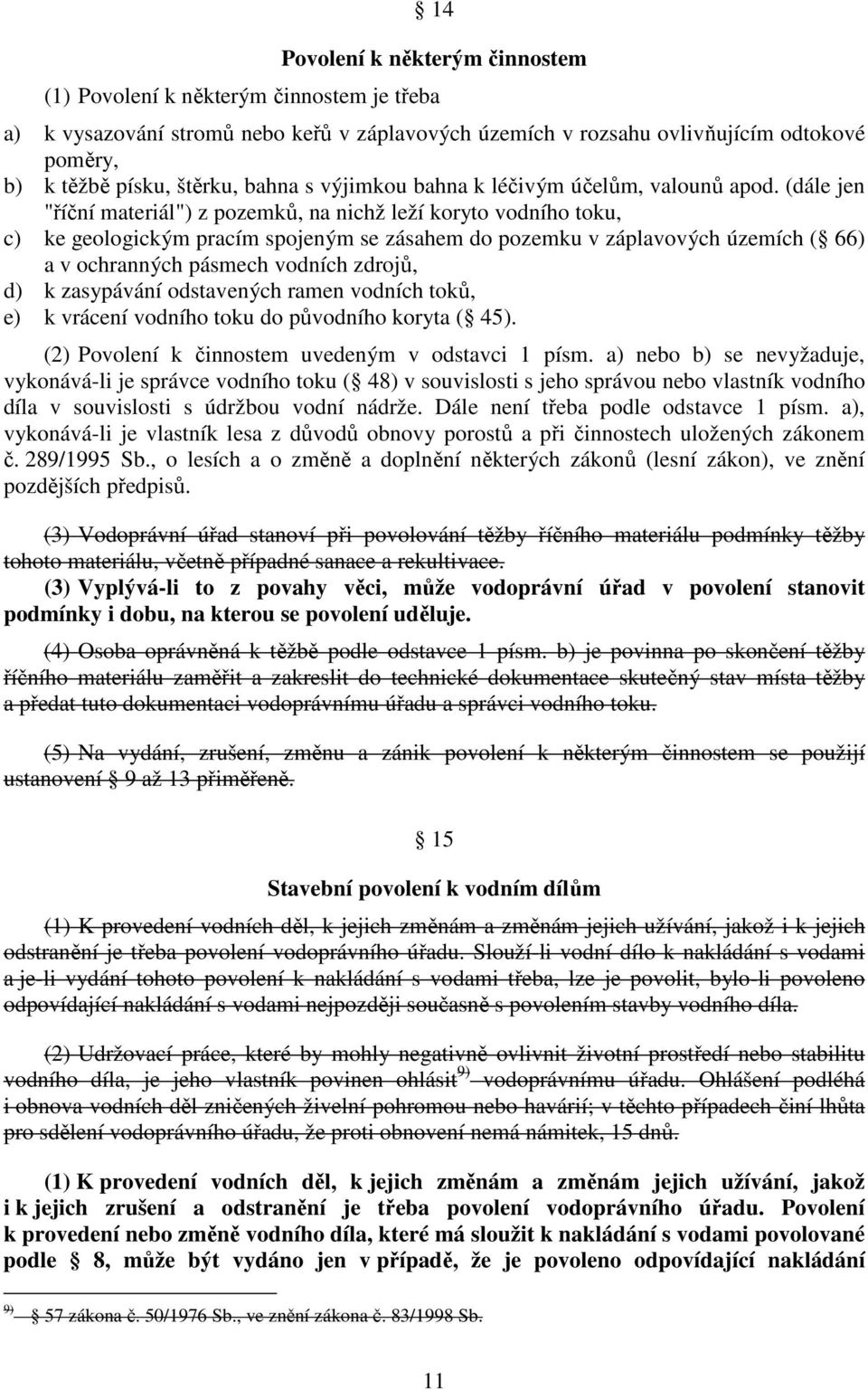 (dále jen "říční materiál") z pozemků, na nichž leží koryto vodního toku, c) ke geologickým pracím spojeným se zásahem do pozemku v záplavových územích ( 66) a v ochranných pásmech vodních zdrojů, d)