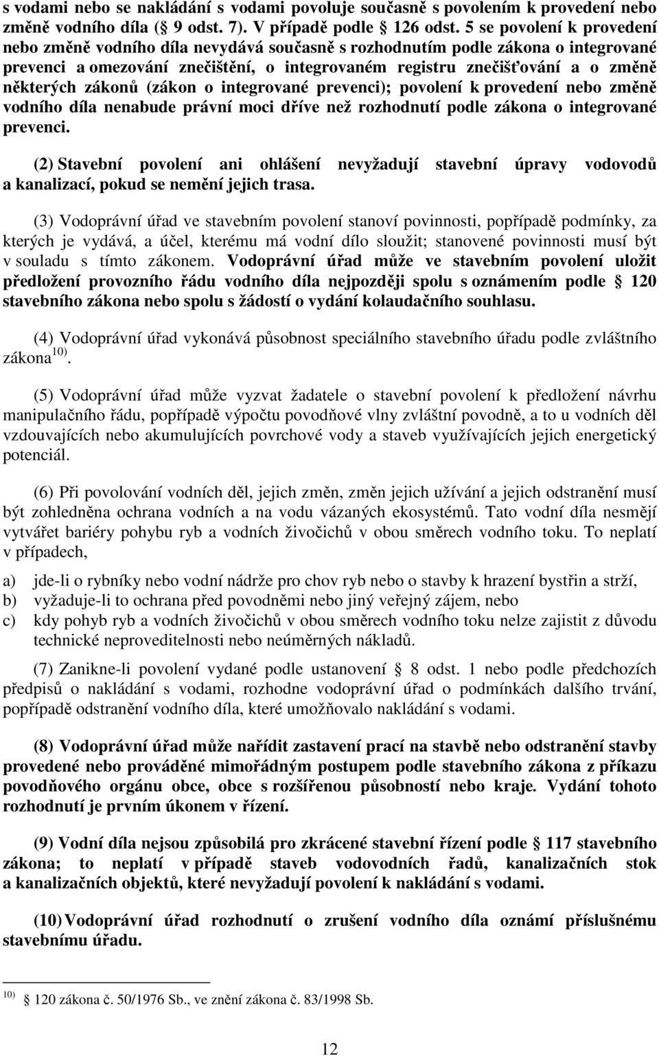 zákonů (zákon o integrované prevenci); povolení k provedení nebo změně vodního díla nenabude právní moci dříve než rozhodnutí podle zákona o integrované prevenci.