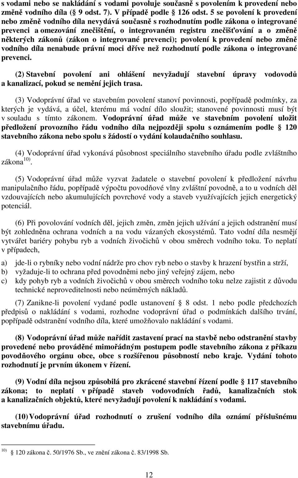 zákonů (zákon o integrované prevenci); povolení k provedení nebo změně vodního díla nenabude právní moci dříve než rozhodnutí podle zákona o integrované prevenci.