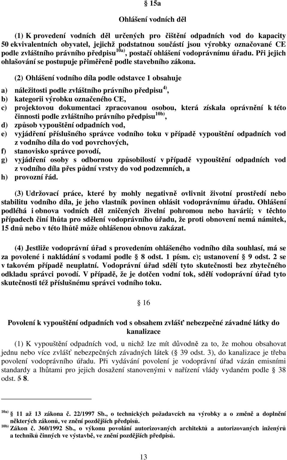 (2) Ohlášení vodního díla podle odstavce 1 obsahuje a) náležitosti podle zvláštního právního předpisu 4), b) kategorii výrobku označeného CE, c) projektovou dokumentaci zpracovanou osobou, která