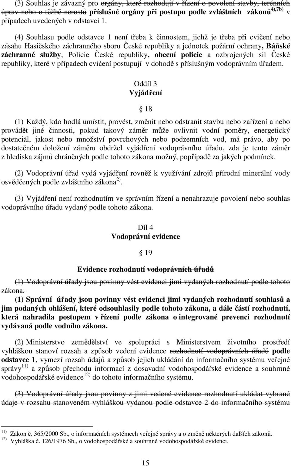 (4) Souhlasu podle odstavce 1 není třeba k činnostem, jichž je třeba při cvičení nebo zásahu Hasičského záchranného sboru České republiky a jednotek požární ochrany, Báňské záchranné služby, Policie