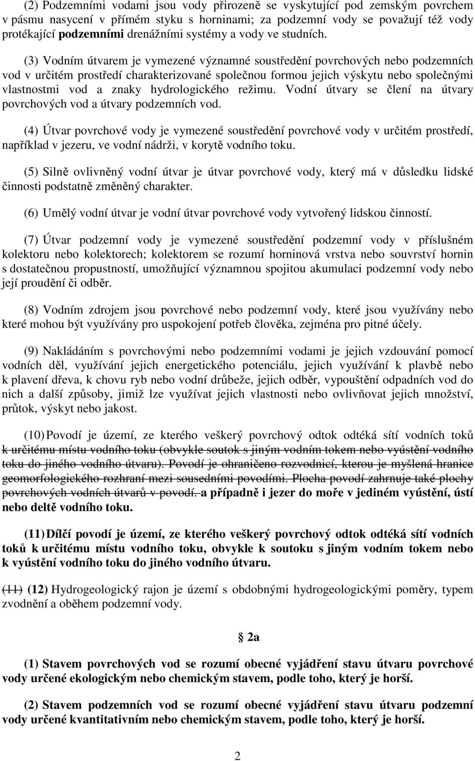 (3) Vodním útvarem je vymezené významné soustředění povrchových nebo podzemních vod v určitém prostředí charakterizované společnou formou jejich výskytu nebo společnými vlastnostmi vod a znaky